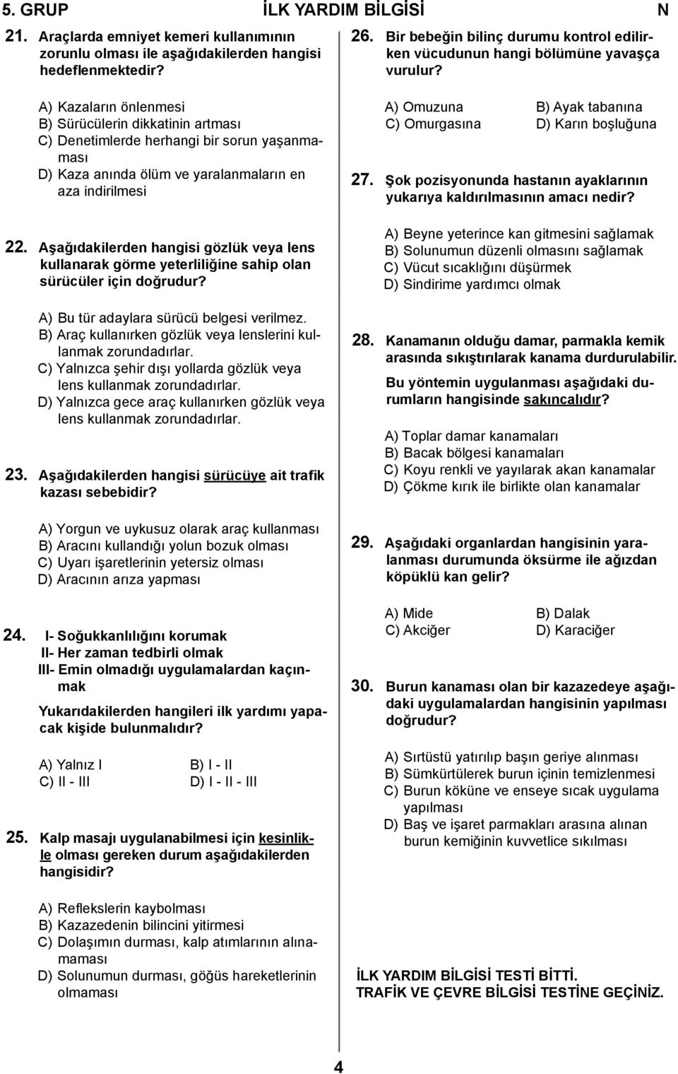 A) Kazaların önlenmesi B) Sürücülerin dikkatinin artması C) Denetimlerde herhangi bir sorun yaşanmaması D) Kaza anında ölüm ve yaralanmaların en aza indirilmesi 22.