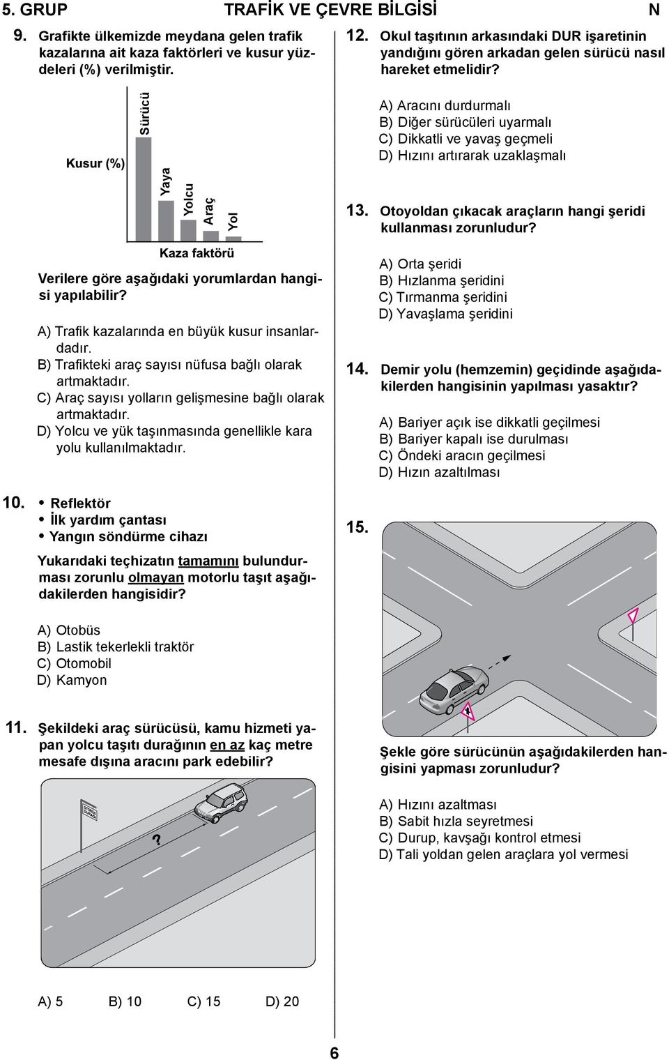 Sürücü A) Aracını durdurmalı B) Diğer sürücüleri uyarmalı C) Dikkatli ve yavaş geçmeli D) Hızını artırarak uzaklaşmalı Yaya Yolcu Araç Yol 13.