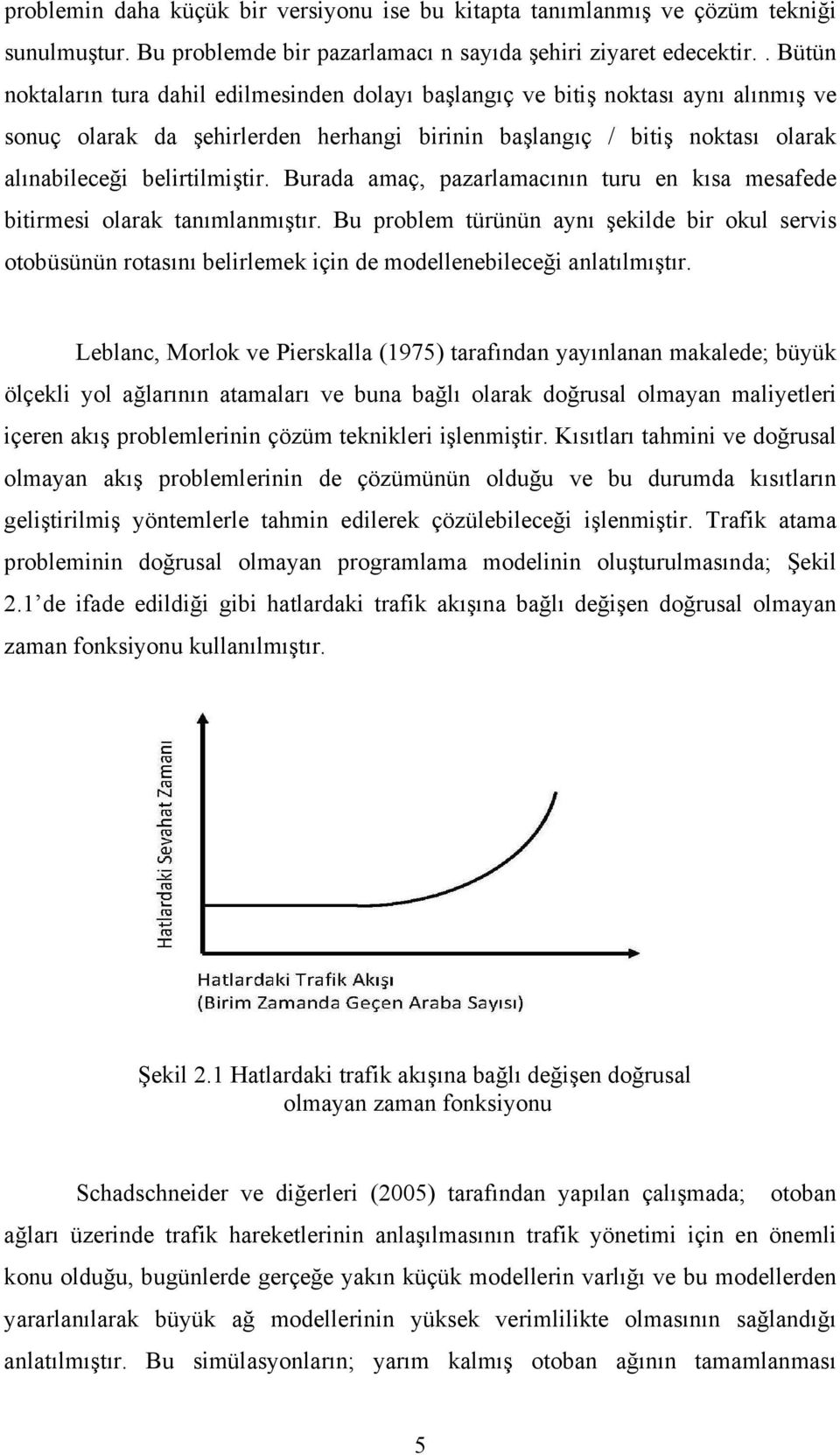 Burada amaç, pazarlamacının turu en kısa mesafede bitirmesi olarak tanımlanmıştır.