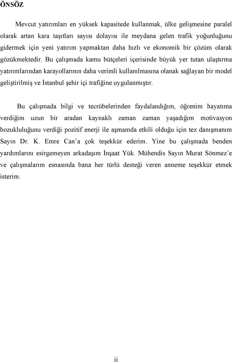 Bu çalışmada kamu bütçeleri içerisinde büyük yer tutan ulaştırma yatırımlarından karayollarının daha verimli kullanılmasına olanak sağlayan bir model geliştirilmiş ve İstanbul şehir içi trafiğine