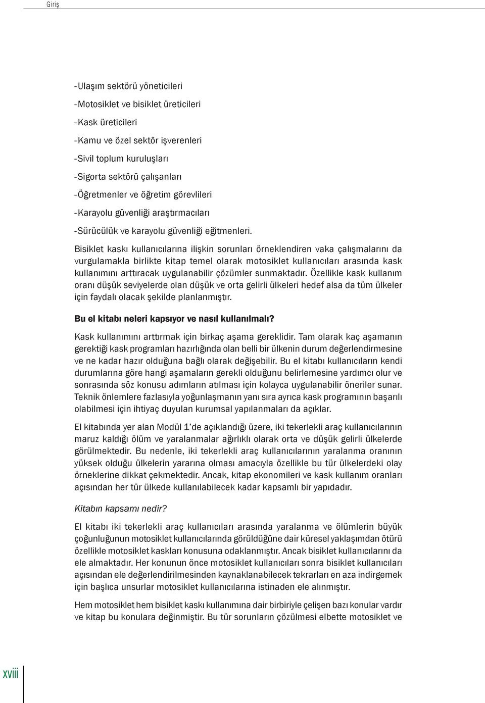 Bisiklet kaskı kullanıcılarına ilişkin sorunları örneklendiren vaka çalışmalarını da vurgulamakla birlikte kitap temel olarak motosiklet kullanıcıları arasında kask kullanımını arttıracak