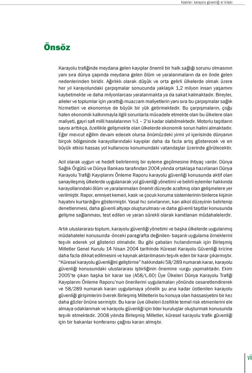 Ağırlıklı olarak düşük ve orta gelirli ülkelerde olmak üzere her yıl karayolundaki çarpışmalar sonucunda yaklaşık 1,2 milyon insan yaşamını kaybetmekte ve daha milyonlarcası yaralanmakta ya da sakat