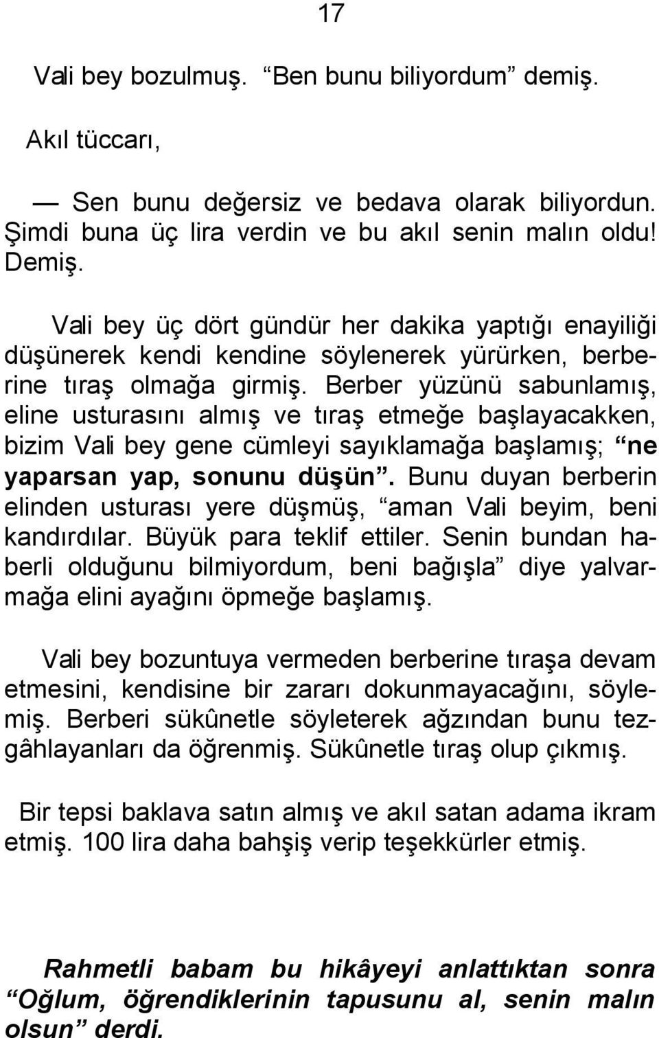 Berber yüzünü sabunlamış, eline usturasını almış ve tıraş etmeğe başlayacakken, bizim Vali bey gene cümleyi sayıklamağa başlamış; ne yaparsan yap, sonunu düşün.