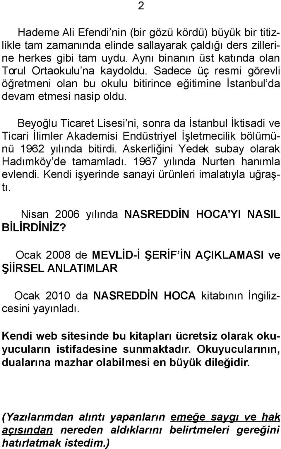 Beyoğlu Ticaret Lisesi ni, sonra da İstanbul İktisadi ve Ticari İlimler Akademisi Endüstriyel İşletmecilik bölümünü 1962 yılında bitirdi. Askerliğini Yedek subay olarak Hadımköy de tamamladı.