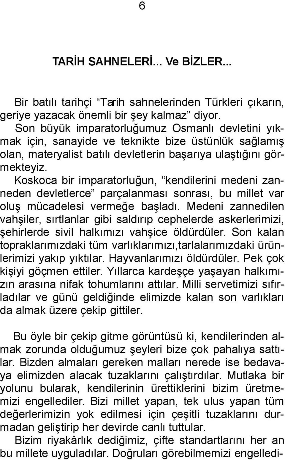 Koskoca bir imparatorluğun, kendilerini medeni zanneden devletlerce parçalanması sonrası, bu millet var oluş mücadelesi vermeğe başladı.