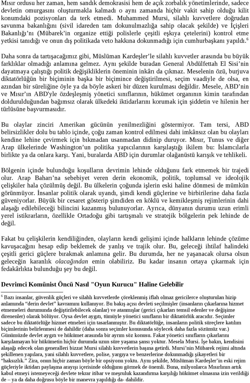 Muhammed Mursi, silahlı kuvvetlere doğrudan savunma bakanlığını (sivil idareden tam dokunulmazlığa sahip olacak şekilde) ve İçişleri Bakanlığı nı (Mübarek in organize ettiği polislerle çeşitli eşkıya