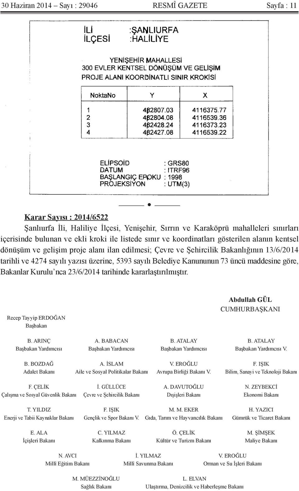 Belediye Kanununun 73 üncü maddesine göre, Bakanlar Kurulu nca 23/6/2014 tarihinde kararlaştırılmıştır. Recep Tayyip ERDOĞAN Başbakan Abdullah GÜL CUMHURBAŞKANI B. ARINÇ A. BABACAN B. ATALAY B.