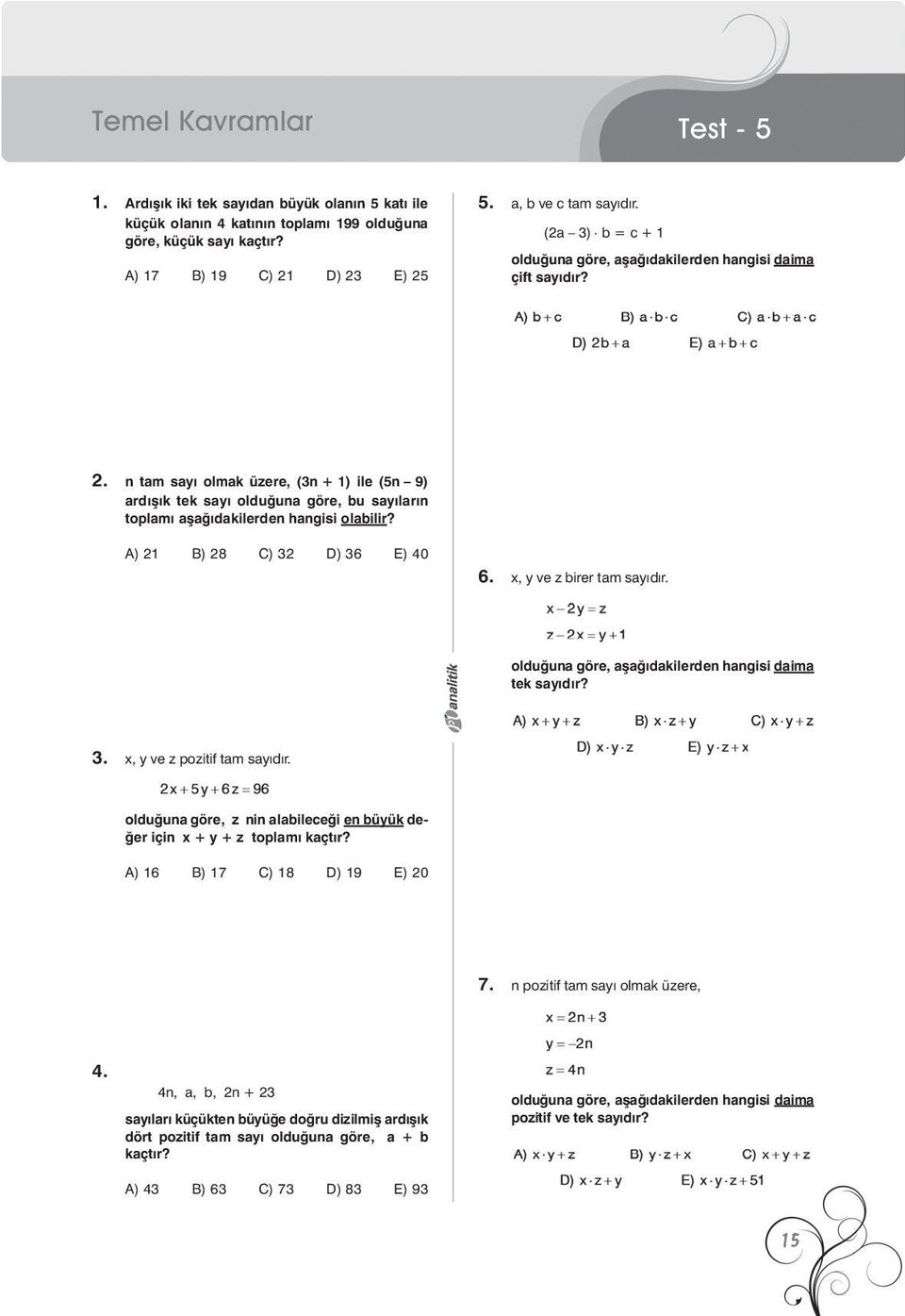 n tam sayý olmak üzere, (3n + 1) ile (5n 9) ardýþýk tek sayý olduðuna göre, bu sayýlarýn toplamý aþaðýdakilerden hangisi olabilir? EE A) 21 B) 28 C) 32 D) 36 E) 40 6. x, y ve z bi rer tam sa yý dýr.