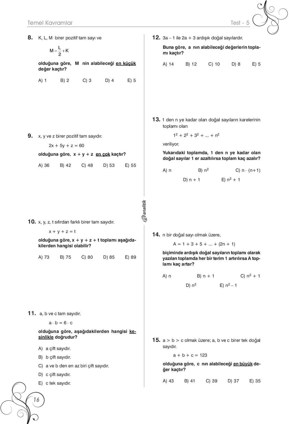 x, y ve z birer pozitif tam sayýdýr. 2x + 5y + z = 60 olduðuna göre, x + y + z en çok kaçtýr? e A) 36 B) 42 C) 48 D) 53 E) 55 b 1 2 + 2 2 + 3 2 +... + n 2 ve ri li yor.