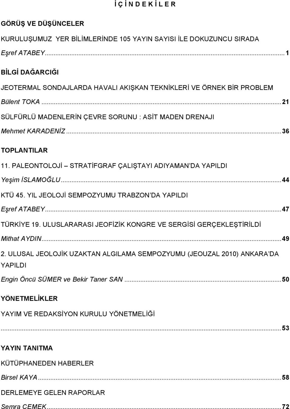 PALEONTOLOJİ STRATİFGRAF ÇALIŞTAYI ADIYAMAN DA YAPILDI Yeşim İSLAMOĞLU...44 KTÜ 45. YIL JEOLOJİ SEMPOZYUMU TRABZON DA YAPILDI Eşref ATABEY...47 TÜRKİYE 19.