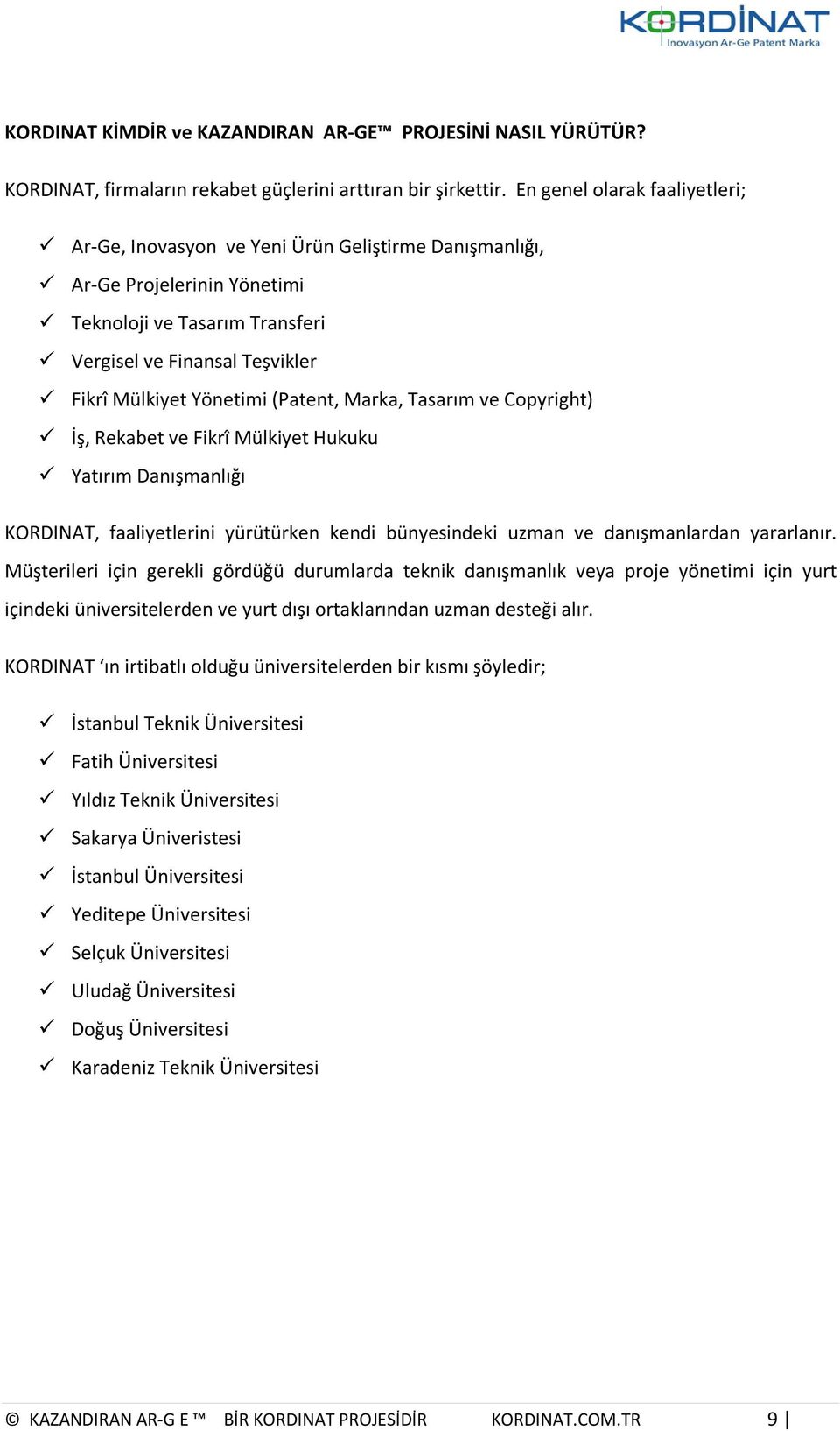 (Patent, Marka, Tasarım ve Copyright) İş, Rekabet ve Fikrî Mülkiyet Hukuku Yatırım Danışmanlığı KORDINAT, faaliyetlerini yürütürken kendi bünyesindeki uzman ve danışmanlardan yararlanır.