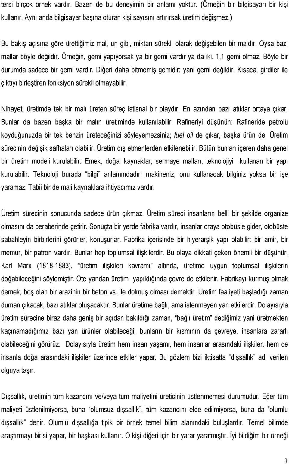 Böyle bir durumda sadece bir gemi vardır. Diğeri daha bitmemiş gemidir; yani gemi değildir. Kısaca, girdiler ile çıktıyı birleştiren fonksiyon sürekli olmayabilir.