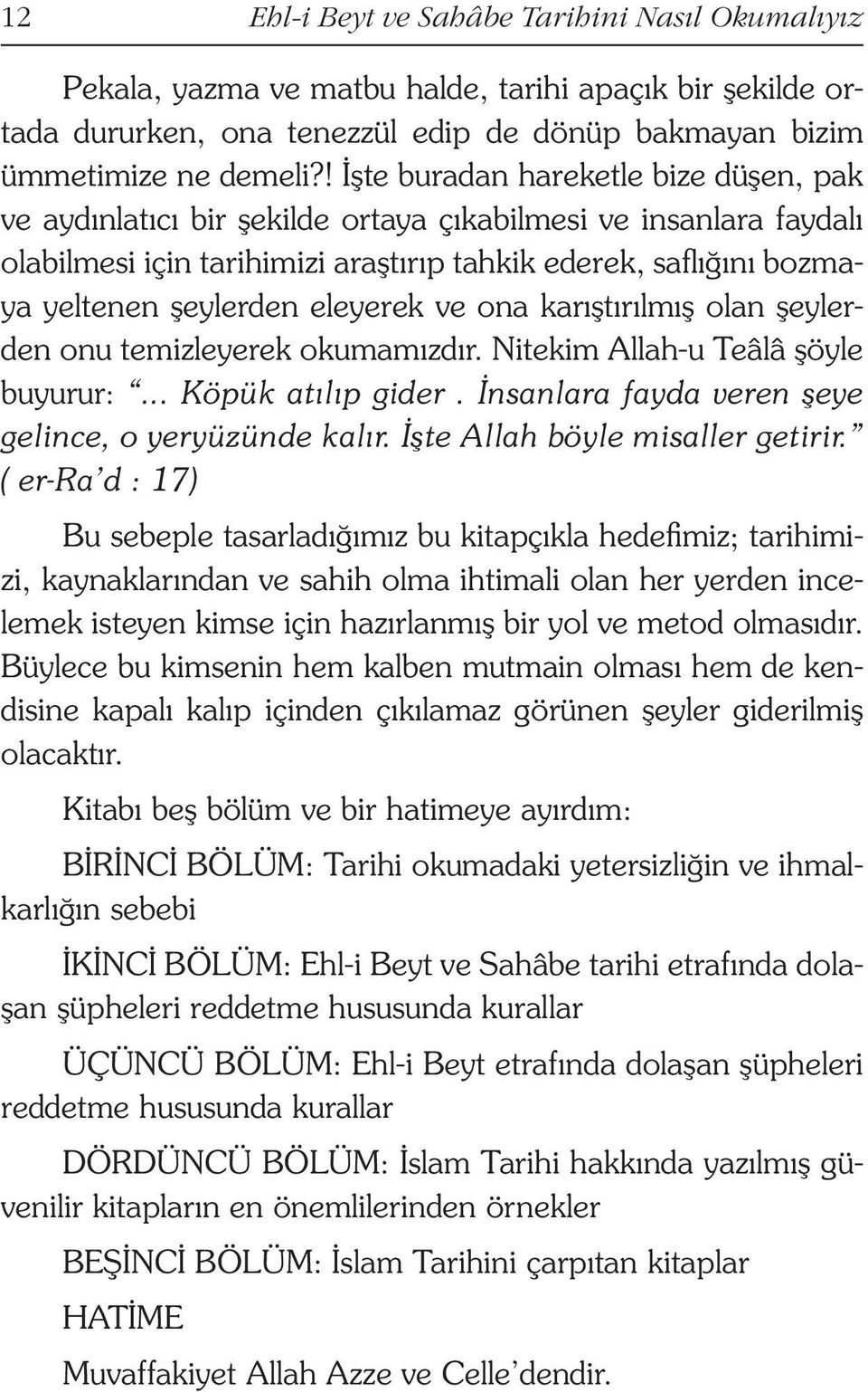 eleyerek ve ona karıştırılmış olan şeylerden onu temizleyerek okumamızdır. Nitekim Allah-u Teâlâ şöyle buyurur:... Köpük atılıp gider. İnsanlara fayda veren şeye gelince, o yeryüzünde kalır.