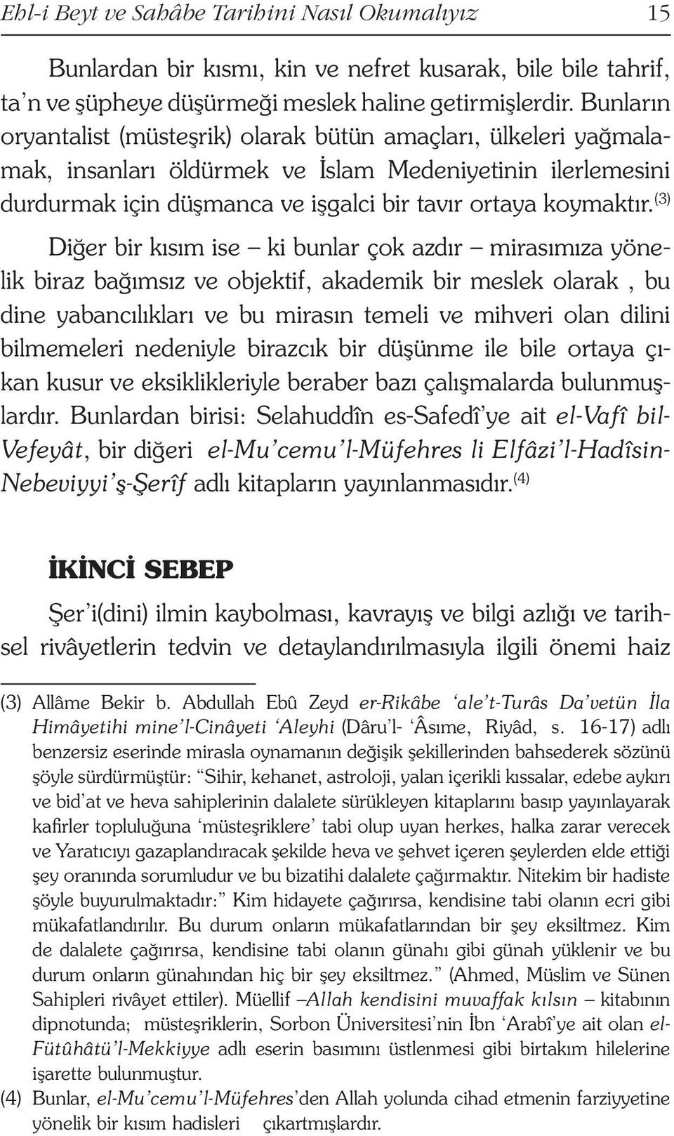 (3) Diğer bir kısım ise ki bunlar çok azdır mirasımıza yönelik biraz bağımsız ve objektif, akademik bir meslek olarak, bu dine yabancılıkları ve bu mirasın temeli ve mihveri olan dilini bilmemeleri