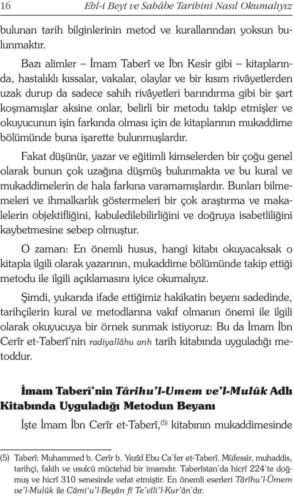 aksine onlar, belirli bir metodu takip etmişler ve okuyucunun işin farkında olması için de kitaplarının mukaddime bölümünde buna işarette bulunmuşlardır.