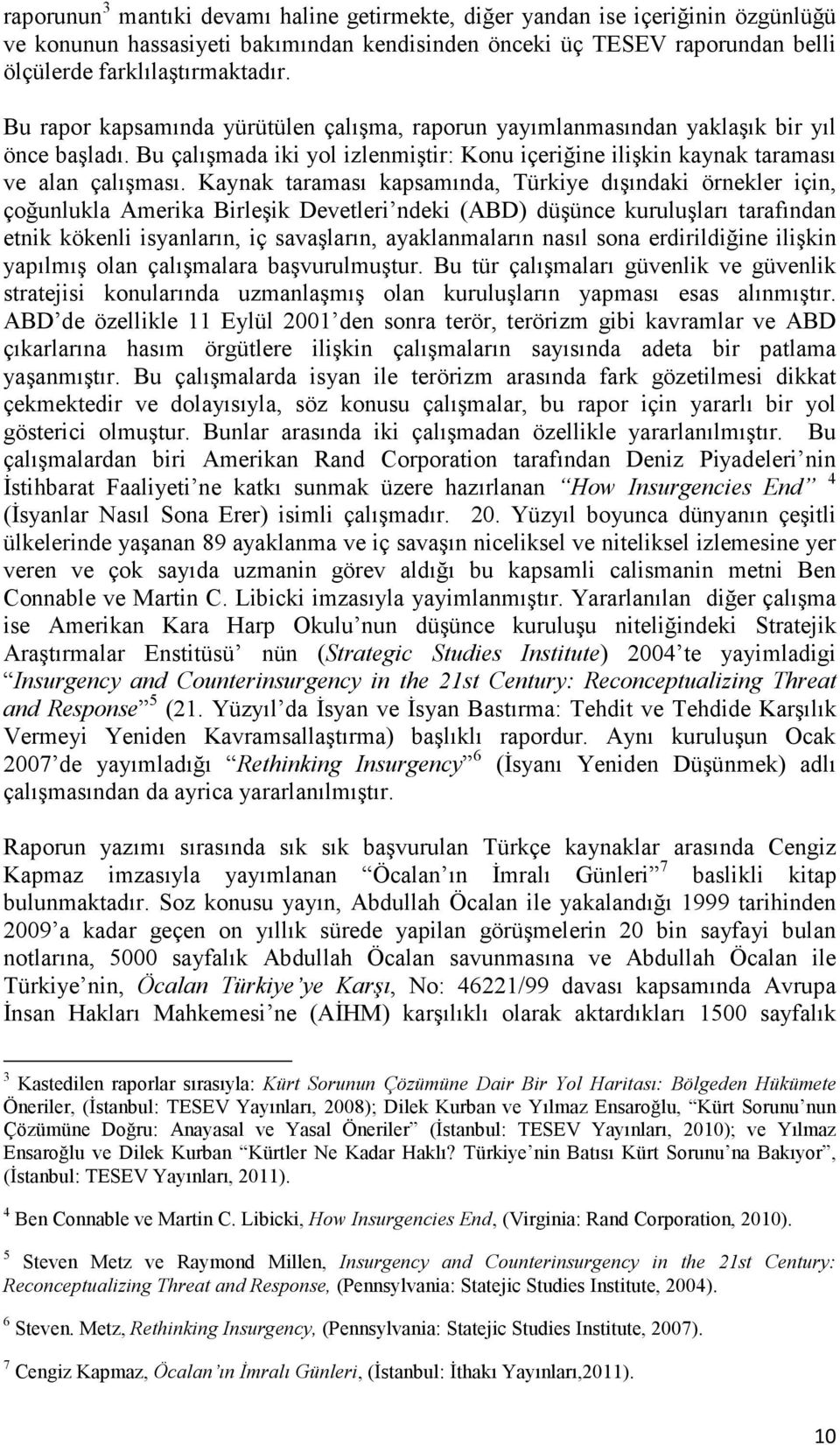 Kaynak taraması kapsamında, Türkiye dışındaki örnekler için, çoğunlukla Amerika Birleşik Devetleri ndeki (ABD) düşünce kuruluşları tarafından etnik kökenli isyanların, iç savaşların, ayaklanmaların