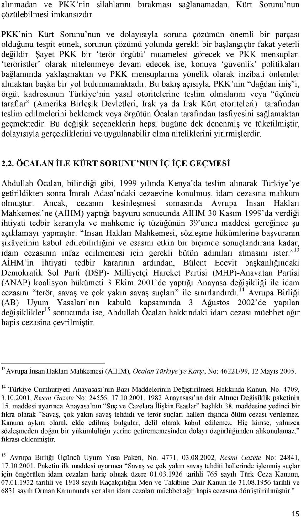 Şayet PKK bir terör örgütü muamelesi görecek ve PKK mensupları teröristler olarak nitelenmeye devam edecek ise, konuya güvenlik politikaları bağlamında yaklaşmaktan ve PKK mensuplarına yönelik olarak