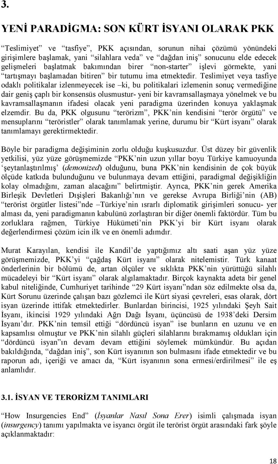 Teslimiyet veya tasfiye odaklı politikalar izlenmeyecek ise ki, bu politikalari izlemenin sonuç vermediğine dair geniş çaplı bir konsensüs olusmustur- yeni bir kavramsallaşmaya yönelmek ve bu