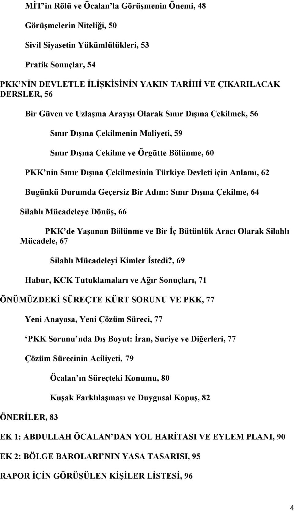 Anlamı, 62 Bugünkü Durumda Geçersiz Bir Adım: Sınır Dışına Çekilme, 64 Silahlı Mücadeleye Dönüş, 66 PKK de Yaşanan Bölünme ve Bir Đç Bütünlük Aracı Olarak Silahlı Mücadele, 67 Silahlı Mücadeleyi