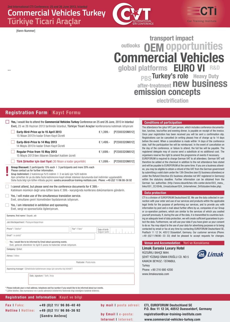 Turkey Conference on 25 and 26 June, 2013 in Istanbul Evet, 25 ve 26 Haziran 2013 tarihinde İstanbul, Türkiye Ticari Araçlar konferansına katılmak istiyorum Early-Bird-Price up to 15 April 2013 1,399.