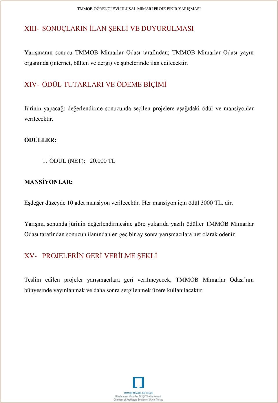 000 TL MANSİYONLAR: Eşdeğer düzeyde 10 adet mansiyon verilecektir. Her mansiyon için ödül 3000 TL. dir.