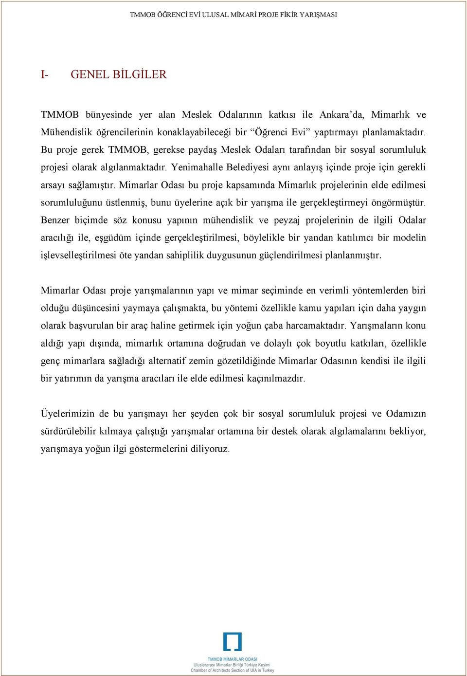 Mimarlar Odası bu proje kapsamında Mimarlık projelerinin elde edilmesi sorumluluğunu üstlenmiş, bunu üyelerine açık bir yarışma ile gerçekleştirmeyi öngörmüştür.