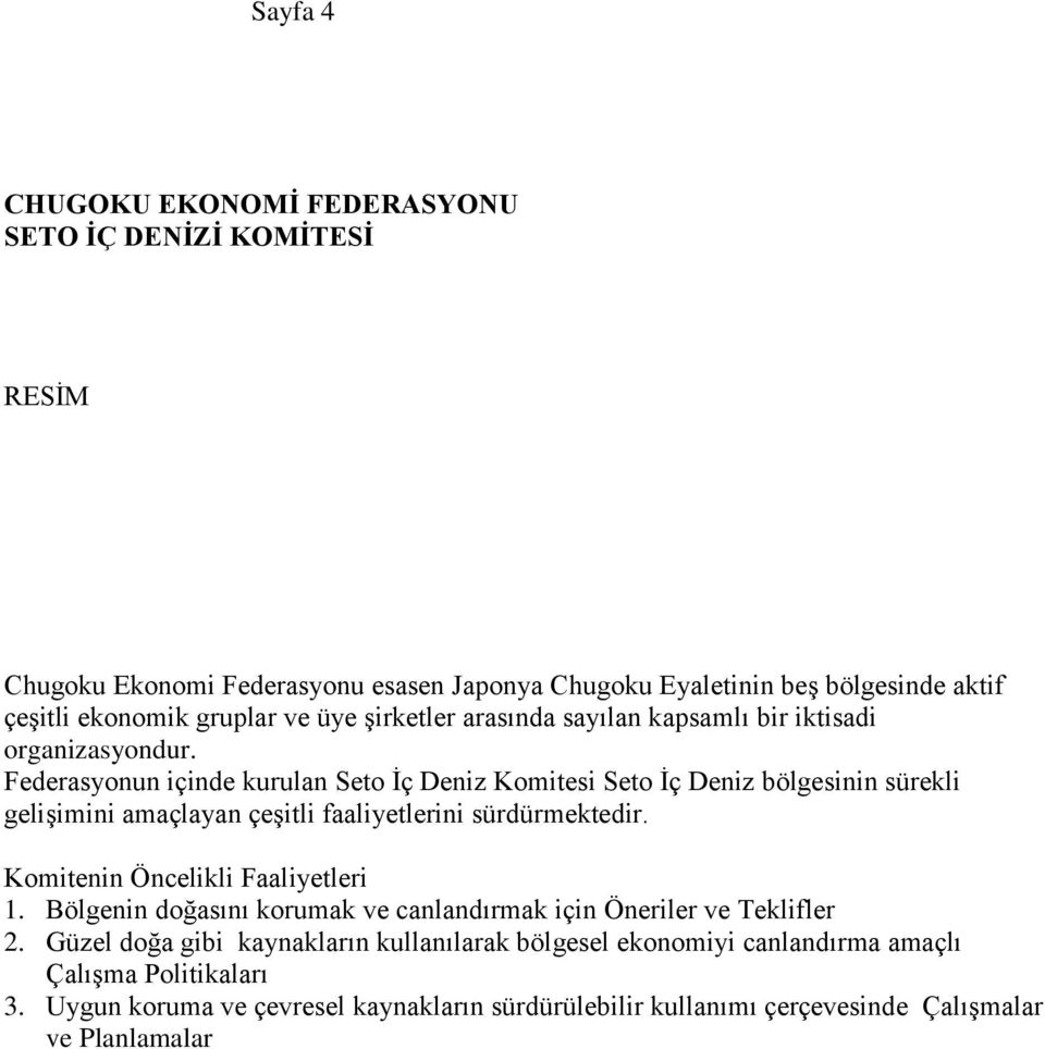 Federasyonun içinde kurulan Seto İç Deniz Komitesi Seto İç Deniz bölgesinin sürekli gelişimini amaçlayan çeşitli faaliyetlerini sürdürmektedir.