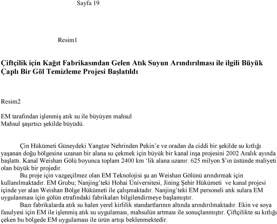 Çin Hükümeti Güneydeki Yangtze Nehrinden Pekin e ve oradan da ciddi bir şekilde su kıtlığı yaşanan doğu bölgesine uzanan bir alana su çekmek için büyük bir kanal inşa projesini 2002 Aralık ayında