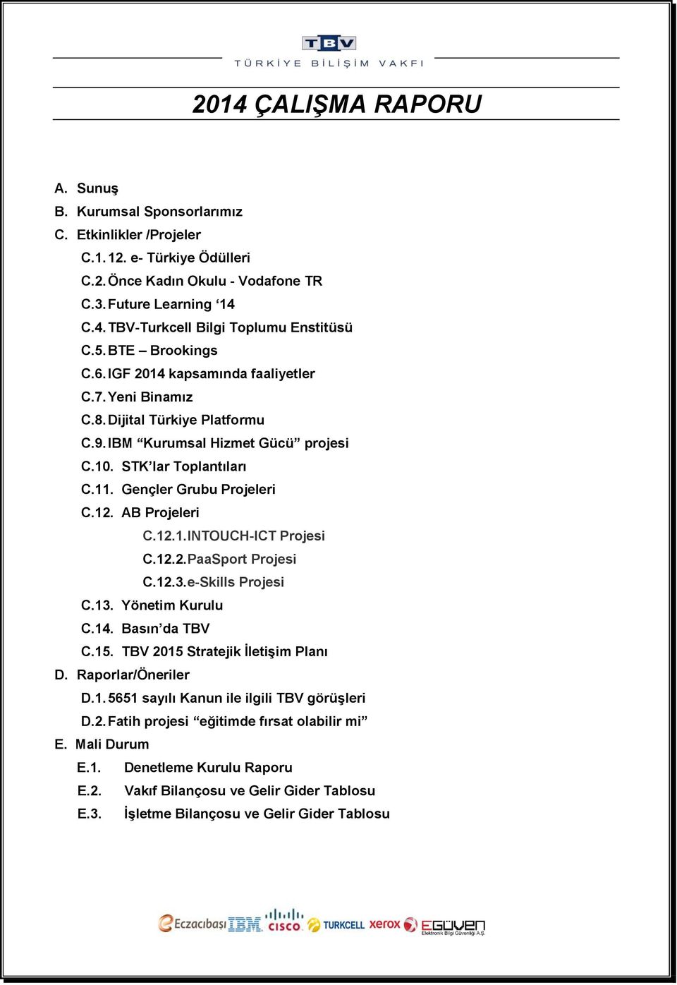 AB Projeleri C.12.1. INTOUCH-ICT Projesi C.12.2. PaaSport Projesi C.12.3. e-skills Projesi C.13. Yönetim Kurulu C.14. Basın da TBV C.15. TBV 2015 Stratejik İletişim Planı D. Raporlar/Öneriler D.1. 5651 sayılı Kanun ile ilgili TBV görüşleri D.