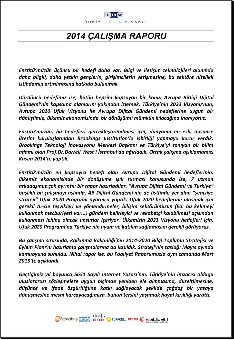 Türkiye nin 2023 Vizyonu nun, Avrupa 2020 Ufuk Vizyonu ile Avrupa Dijital Gündemi hedeflerine uygun bir dönüşümle, ülkemiz ekonomisinde bir dönüşümü mümkün kılacağına inanıyoruz.