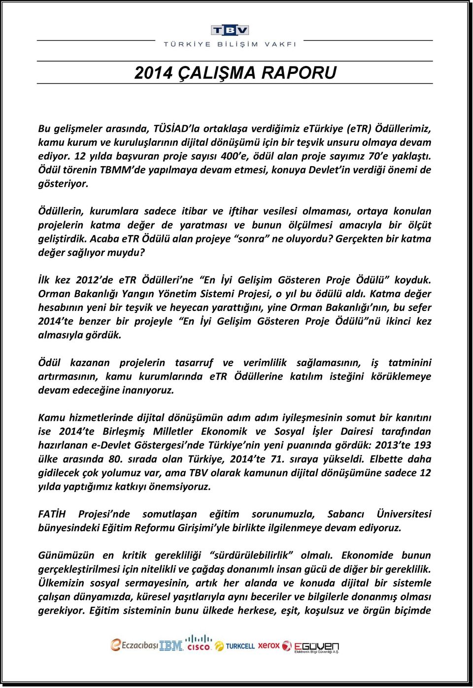 Ödüllerin, kurumlara sadece itibar ve iftihar vesilesi olmaması, ortaya konulan projelerin katma değer de yaratması ve bunun ölçülmesi amacıyla bir ölçüt geliştirdik.