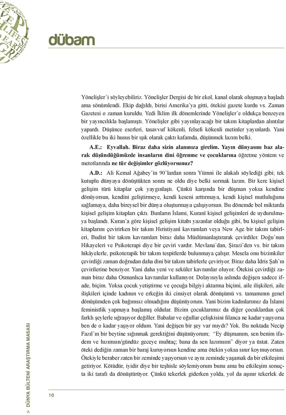 Yönelişler gibi yayınlayacağı bir takım kitaplardan alıntılar yapardı. Düşünce eserleri, tasavvuf kökenli, felsefi kökenli metinler yayınlardı.