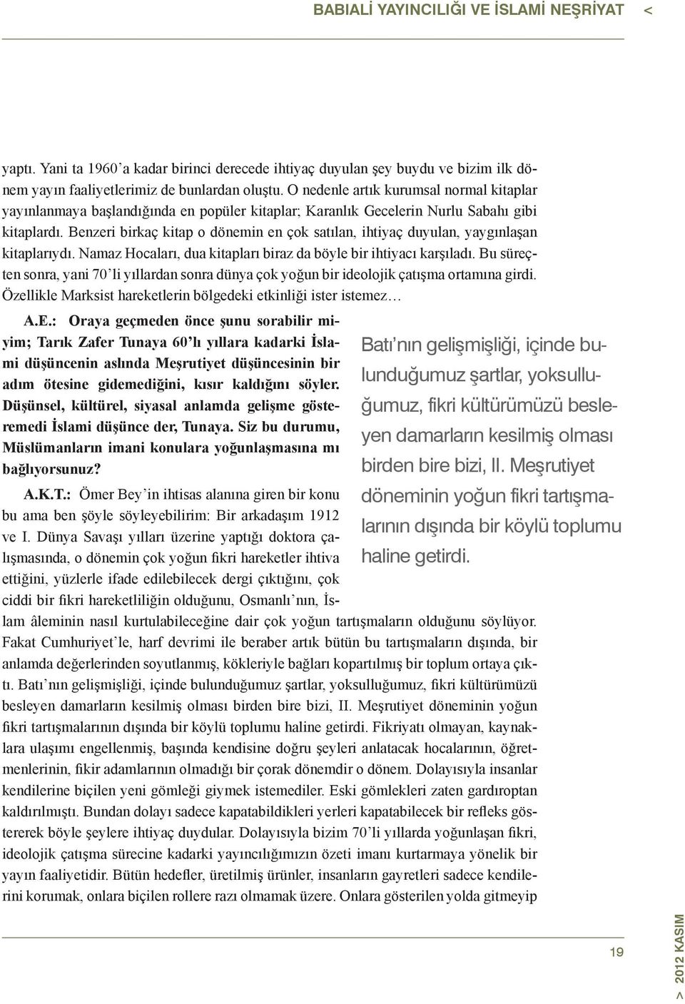 Benzeri birkaç kitap o dönemin en çok satılan, ihtiyaç duyulan, yaygınlaşan kitaplarıydı. Namaz Hocaları, dua kitapları biraz da böyle bir ihtiyacı karşıladı.