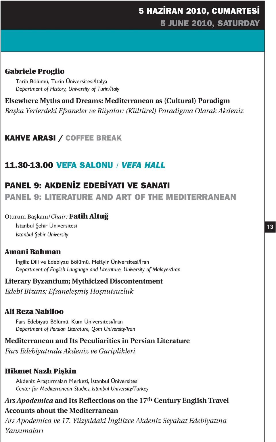 00 VEFA SALONU / VEFA HALL PANEL 9: AKDEN Z EDEB YATI VE SANATI PANEL 9: LITERATURE AND ART OF THE MEDITERRANEAN Oturum Baflkan /Chair: Fatih Altu stanbul fiehir Üniversitesi stanbul fiehir