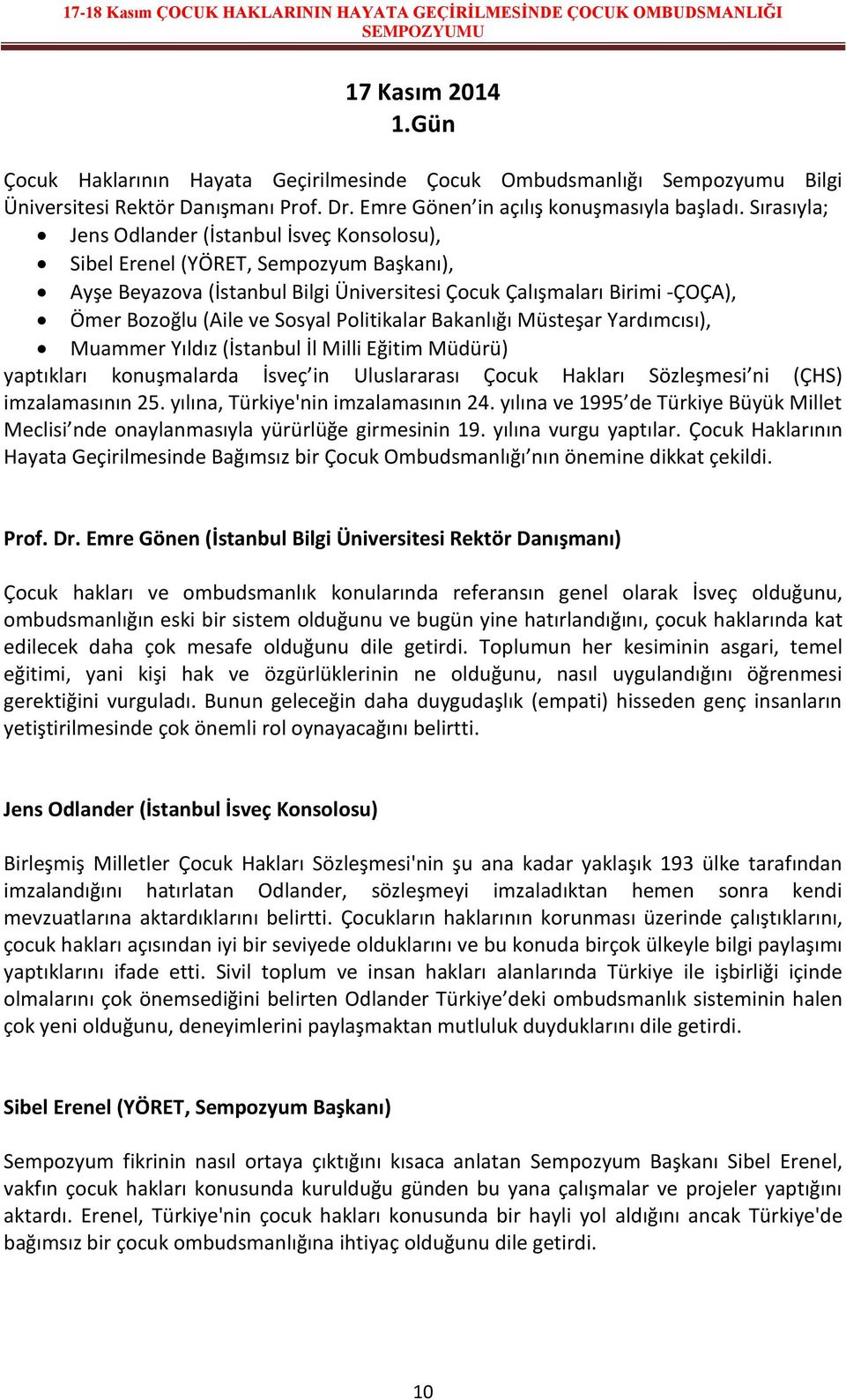 Politikalar Bakanlığı Müsteşar Yardımcısı), Muammer Yıldız (İstanbul İl Milli Eğitim Müdürü) yaptıkları konuşmalarda İsveç in Uluslararası Çocuk Hakları Sözleşmesi ni (ÇHS) imzalamasının 25.