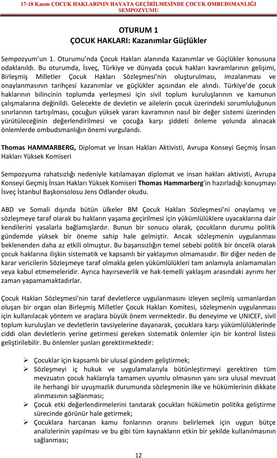 güçlükler açısından ele alındı. Türkiye de çocuk haklarının bilincinin toplumda yerleşmesi için sivil toplum kuruluşlarının ve kamunun çalışmalarına değinildi.