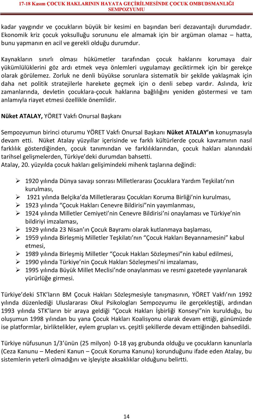 Kaynakların sınırlı olması hükümetler tarafından çocuk haklarını korumaya dair yükümlülüklerini göz ardı etmek veya önlemleri uygulamayı geciktirmek için bir gerekçe olarak görülemez.