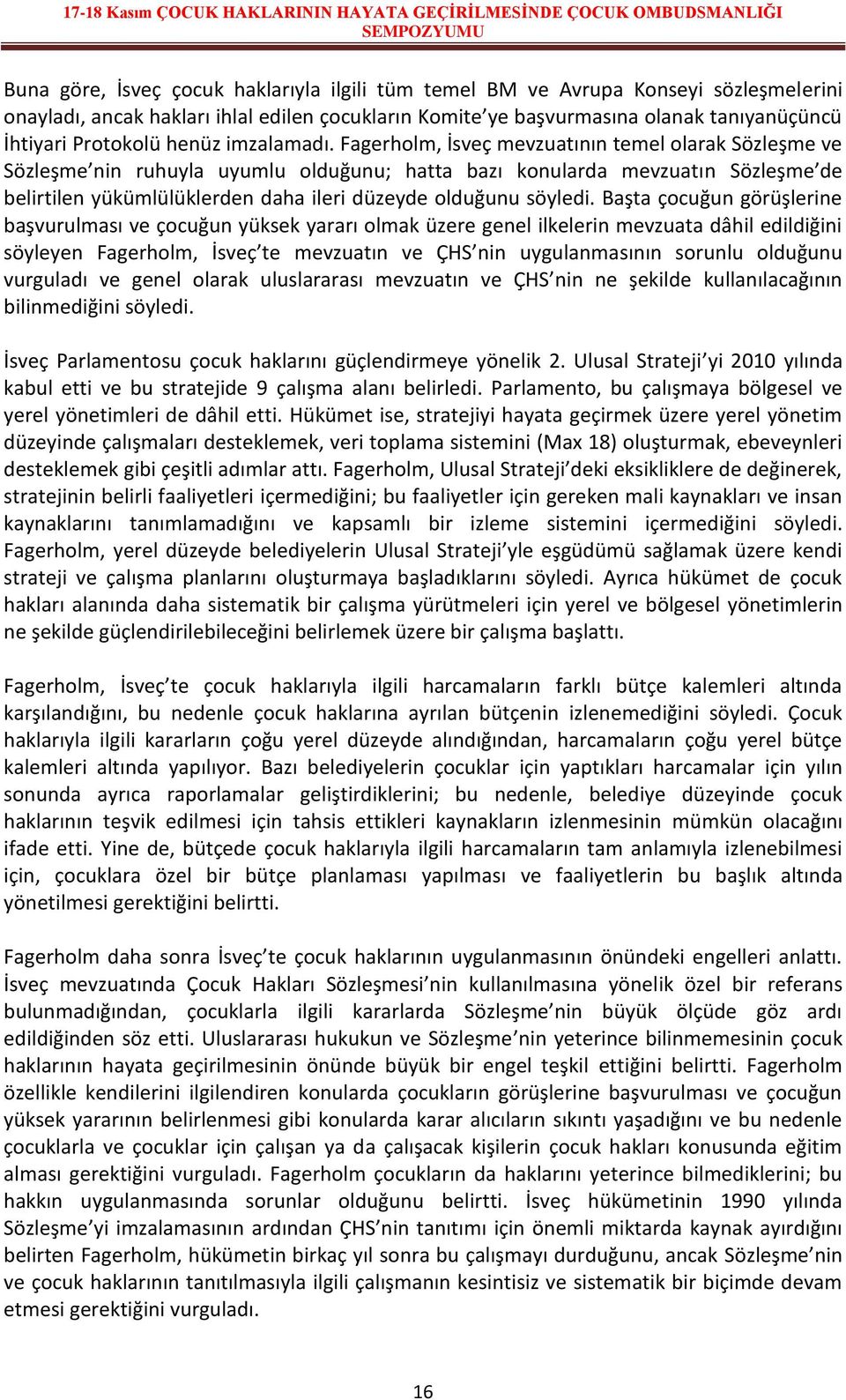 Fagerholm, İsveç mevzuatının temel olarak Sözleşme ve Sözleşme nin ruhuyla uyumlu olduğunu; hatta bazı konularda mevzuatın Sözleşme de belirtilen yükümlülüklerden daha ileri düzeyde olduğunu söyledi.