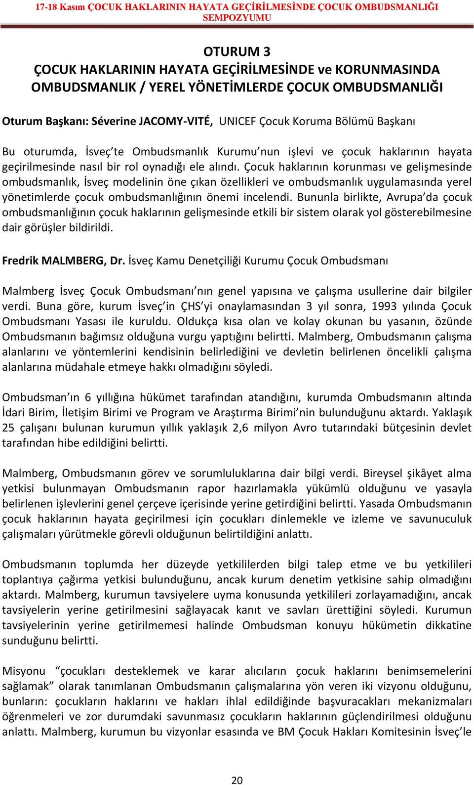 Çocuk haklarının korunması ve gelişmesinde ombudsmanlık, İsveç modelinin öne çıkan özellikleri ve ombudsmanlık uygulamasında yerel yönetimlerde çocuk ombudsmanlığının önemi incelendi.