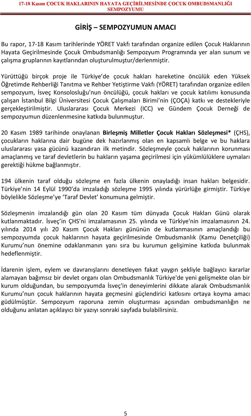 Yürüttüğü birçok proje ile Türkiye de çocuk hakları hareketine öncülük eden Yüksek Öğretimde Rehberliği Tanıtma ve Rehber Yetiştirme Vakfı (YÖRET) tarafından organize edilen sempozyum, İsveç