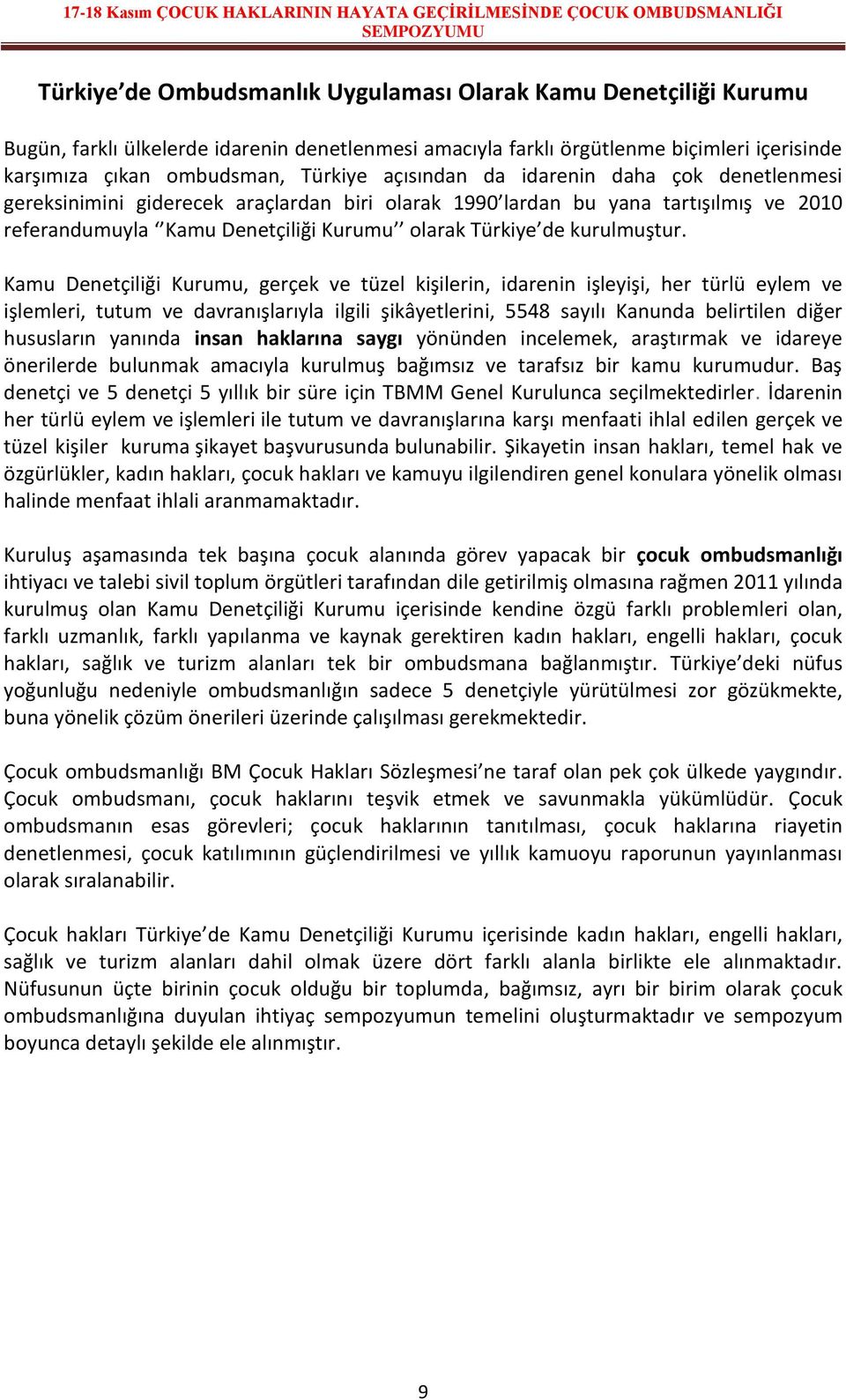 Kamu Denetçiliği Kurumu, gerçek ve tüzel kişilerin, idarenin işleyişi, her türlü eylem ve işlemleri, tutum ve davranışlarıyla ilgili şikâyetlerini, 5548 sayılı Kanunda belirtilen diğer hususların