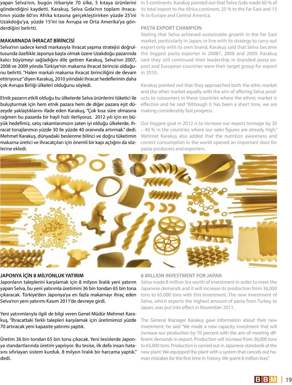 MAKARNADA İHRACAT BİRİNCİSİ Selva nın sadece kendi markasıyla ihracat yapma stratejisi doğrultusunda özellikle Japonya başta olmak üzere Uzakdoğu pazarında kalıcı büyümeyi sağladığını dile getiren