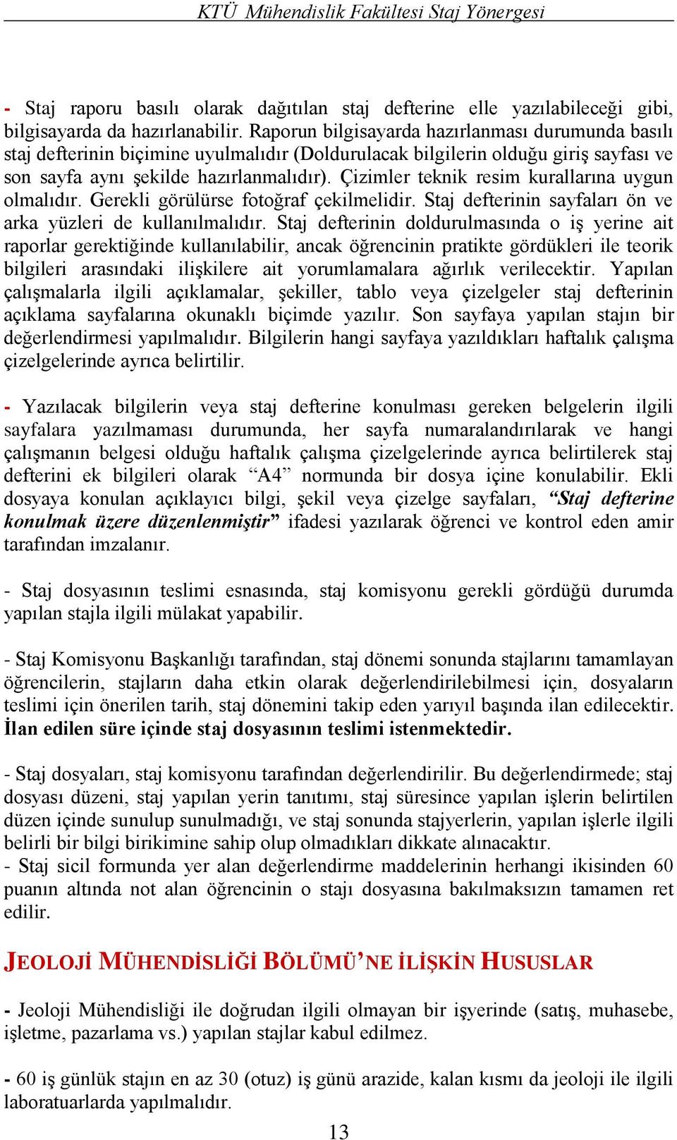 Çizimler teknik resim kurallarına uygun olmalıdır. Gerekli görülürse fotoğraf çekilmelidir. Staj defterinin sayfaları ön ve arka yüzleri de kullanılmalıdır.