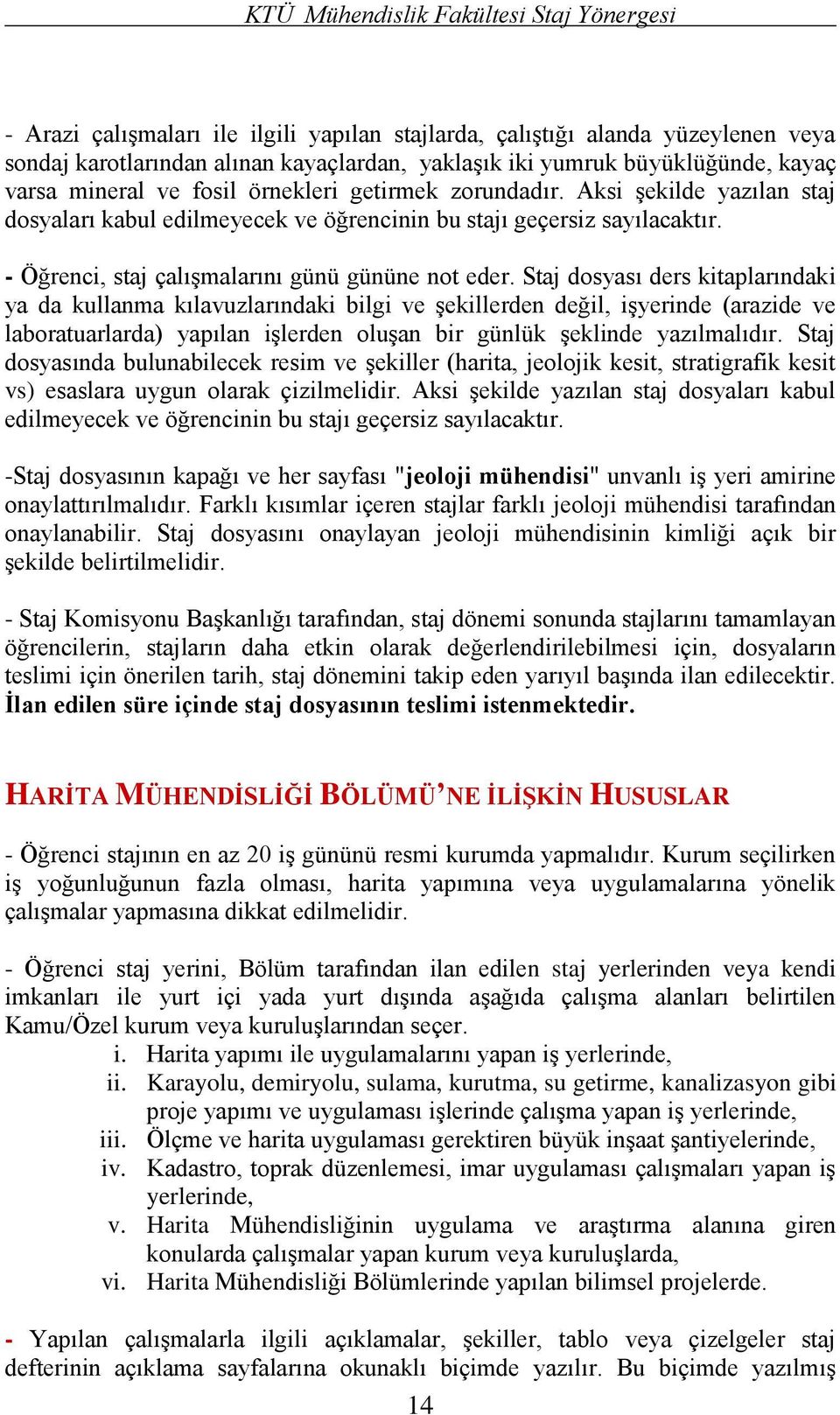 Staj dosyası ders kitaplarındaki ya da kullanma kılavuzlarındaki bilgi ve şekillerden değil, işyerinde (arazide ve laboratuarlarda) yapılan işlerden oluşan bir günlük şeklinde yazılmalıdır.