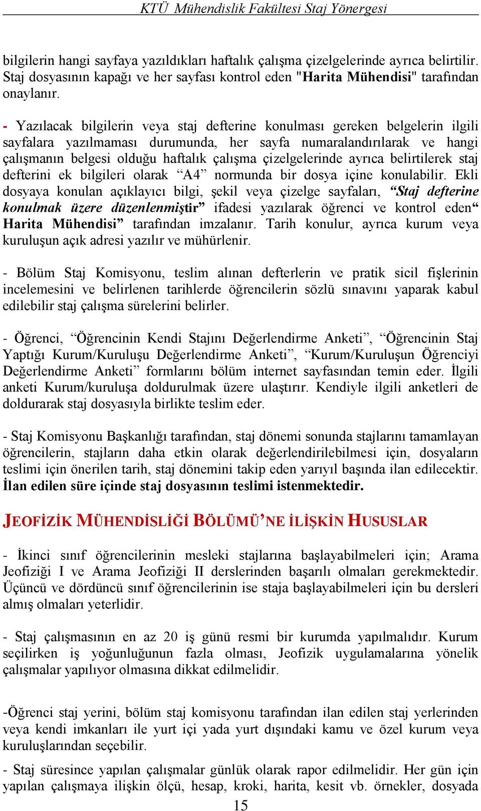 çizelgelerinde ayrıca belirtilerek staj defterini ek bilgileri olarak A4 normunda bir dosya içine konulabilir.