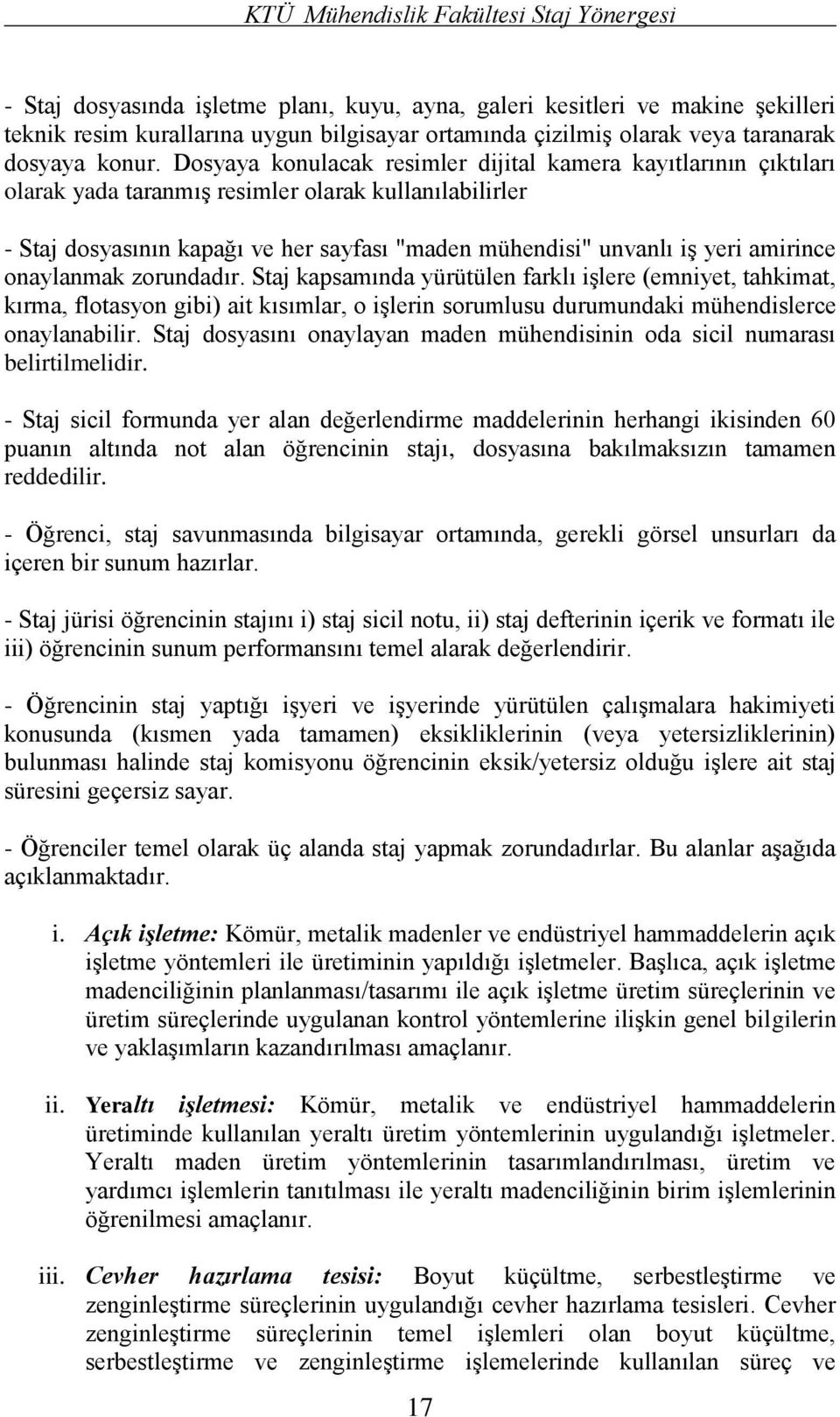 amirince onaylanmak zorundadır. Staj kapsamında yürütülen farklı işlere (emniyet, tahkimat, kırma, flotasyon gibi) ait kısımlar, o işlerin sorumlusu durumundaki mühendislerce onaylanabilir.