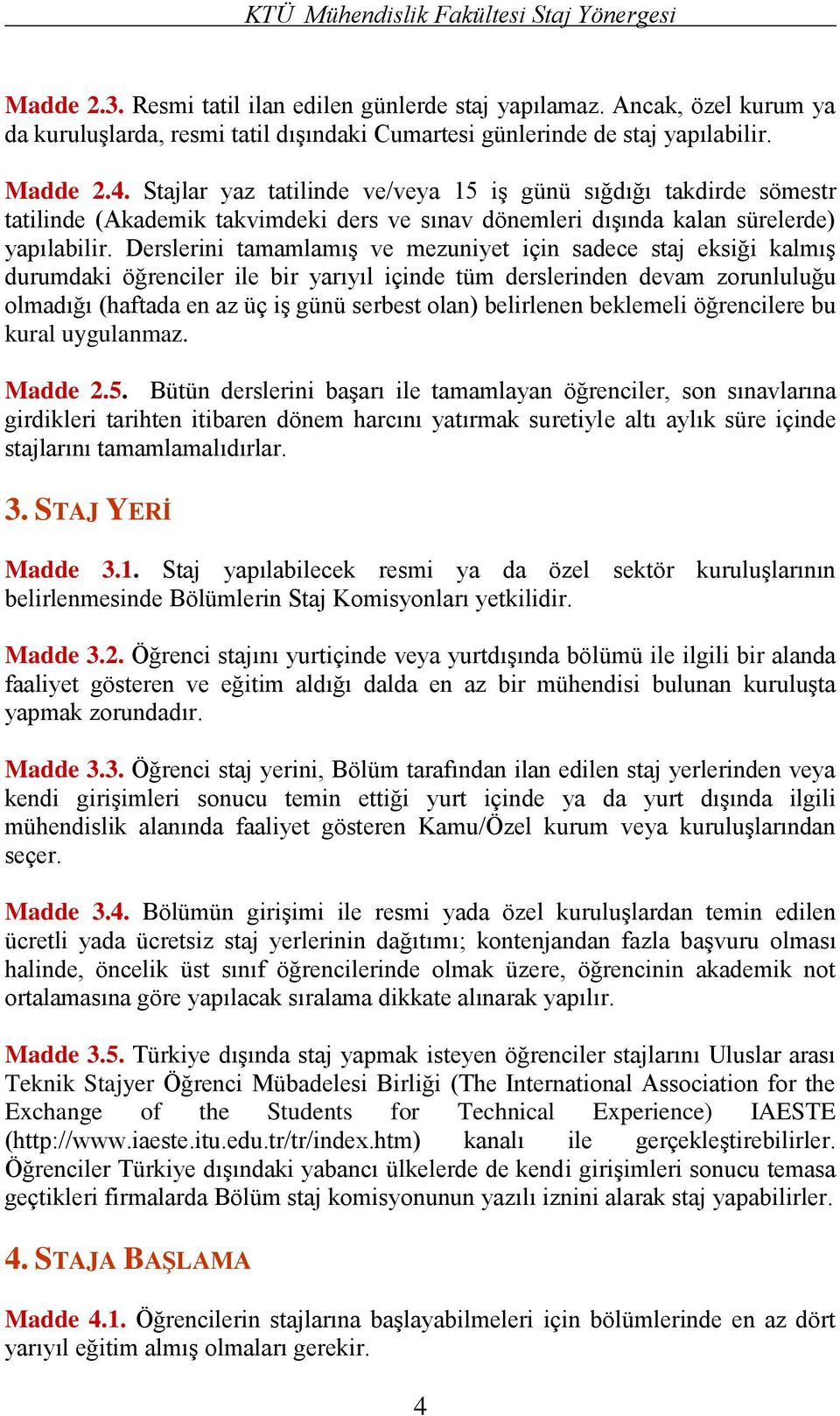 Derslerini tamamlamış ve mezuniyet için sadece staj eksiği kalmış durumdaki öğrenciler ile bir yarıyıl içinde tüm derslerinden devam zorunluluğu olmadığı (haftada en az üç iş günü serbest olan)