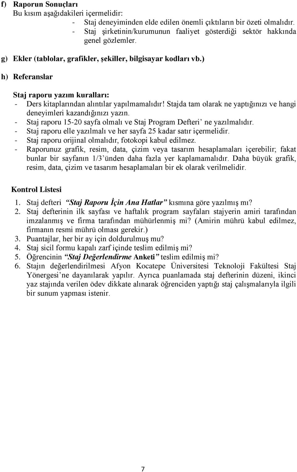 ) h) Referanslar Staj raporu yazım kuralları: - Ders kitaplarından alıntılar yapılmamalıdır! Stajda tam olarak ne yaptığınızı ve hangi deneyimleri kazandığınızı yazın.