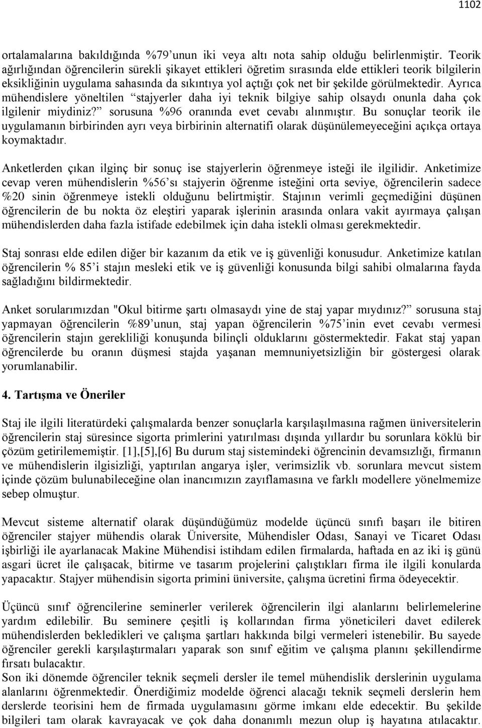 Ayrıca mühendislere yöneltilen stajyerler daha iyi teknik bilgiye sahip olsaydı onunla daha çok ilgilenir miydiniz? sorusuna %96 oranında evet cevabı alınmıştır.