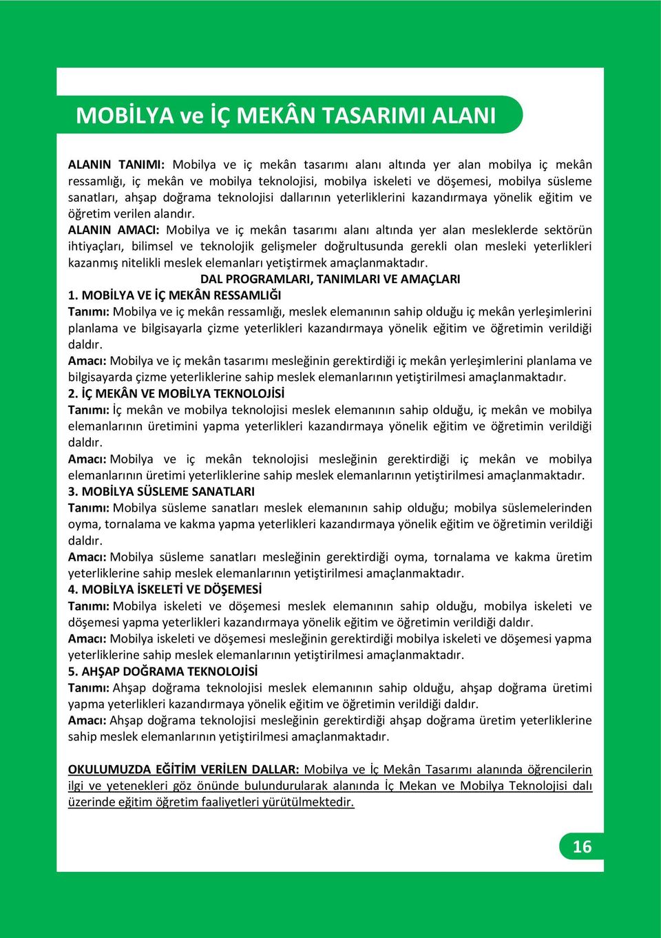 ALANIN AMACI: Mobilya ve iç mekân tasarımı alanı altında yer alan mesleklerde sektörün ihtiyaçları, bilimsel ve teknolojik gelişmeler doğrultusunda gerekli olan mesleki yeterlikleri kazanmış